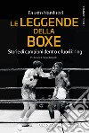 Le leggende della boxe. Storie di campioni dentro e fuori il ring libro