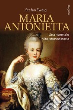 Maria Antonietta. Una normale vita straordinaria libro