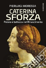 Caterina Sforza. Potere e bellezza nel Rinascimento