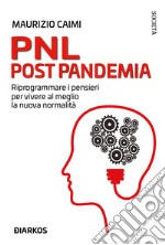 PNL post pandemia. Riprogrammare i pensieri per vivere al meglio la nuova normalità libro