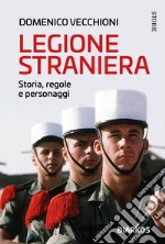 Legione straniera. Storia, regole e personaggi libro