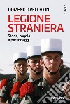 Legione straniera. Storia, regole e personaggi libro