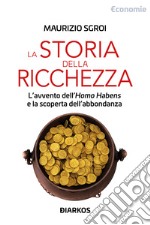 Storia della ricchezza. L'avvento dell'«Homo Habens» e la scoperta dell'abbondanza libro