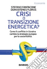 Crisi o transizione energetica? Come il conflitto in Ucraina cambia la strategia europea per la sostenibilità libro