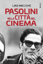 Pasolini nella città del cinema. Nuova ediz. libro