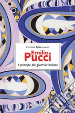 Emilio Pucci. Il principe del glamour italiano libro