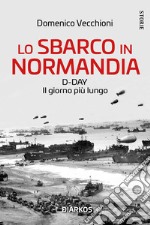 Lo sbarco in Normandia. D-day. Il giorno più lungo libro