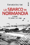 Lo sbarco in Normandia. D-day. Il giorno più lungo libro di Vecchioni Domenico