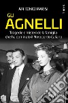 Gli Agnelli. Tragedie e misteri della famiglia che ha dominato il Novecento italiano. Nuova ediz. libro