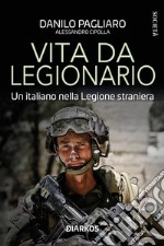 Vita da legionario. Un italiano nella legione straniera libro