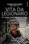 Vita da legionario. Un italiano nella legione straniera libro