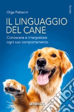 Il linguaggio del cane. Conoscere e interpretare ogni suo comportamento libro