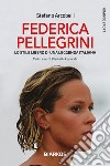 Federica Pellegrini. Lo stile libero di una leggenda italiana. Nuova ediz. libro