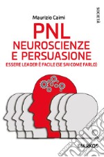 PNL. Neuroscienze e persuasione. Essere leader è facile (se sai come farlo). Nuova ediz. libro