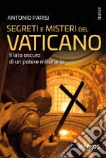 Segreti e misteri del Vaticano. Il lato oscuro di un potere millenario libro