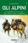 Gli alpini. Dalla fondazione del corpo alle missioni di pace internazionali libro