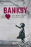 Banksy. Vita, opere e segreti di un artista ribelle. Ediz. illustrata libro