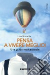 Pensa a vivere meglio. Una guida motivazionale libro