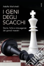 I geni degli scacchi. Storie, follie e stravaganze dei grandi maestri libro