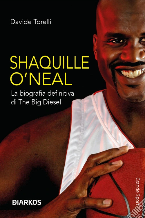 Shaquille O'Neal. La biografia definitiva di The Big Diesel