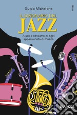 Il dizionario del jazz. A uso e consumo di ogni appassionato di musica libro