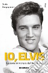 Io, Elvis. La storia immortale del re del rock. Ediz. ampliata libro di Borgognone Paolo