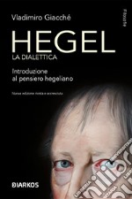 Hegel. La dialettica. Introduzione al pensiero hegeliano. Nuova ediz. libro