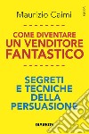 Come diventare un venditore fantastico. Segreti e tecniche della persuasione libro