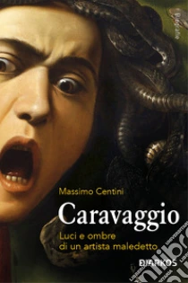 Caravaggio. Luci e ombre di un artista maledetto