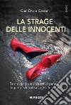 La strage delle innocenti. Femminicidio e violenza di genere: la guerra silenziosa contro le donne libro