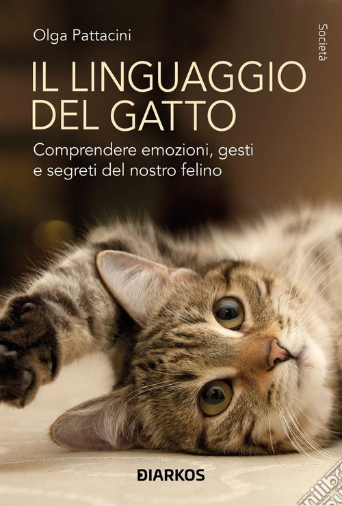 Il linguaggio del gatto. Comprendere emozioni, gesti e segreti del nostro felino