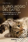 Il linguaggio del gatto. Comprendere emozioni, gesti e segreti del nostro felino libro