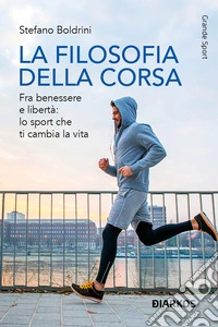 La filosofia della corsa. Fra benessere e libertà: lo sport che ti cambia la vita