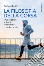 La filosofia della corsa. Fra benessere e libertà: lo sport che ti cambia la vita