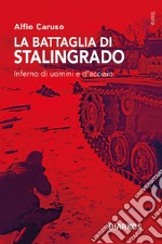 La battaglia di Stalingrado. Inferno di uomini e d'acciaio libro