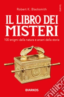Il libro dei misteri. 100 enigmi della natura e arcani della storia