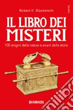 Il libro dei misteri. 100 enigmi della natura e arcani della storia libro