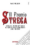 Il Premio Strega. Storia del trofeo letterario più famoso d'Italia raccontata anno per anno libro