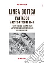 Linea Gotica. L'attacco. Agosto-ottobre 1944. L'ultimo fronte di guerra in Italia: dai preparativi dell'offensiva alleata alla stasi invernale libro