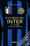 Le leggende dell'Inter. Gli immortali della storia nerazzurra libro di Ramazzotti Andrea