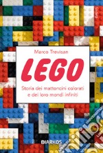 Lego. Storia dei mattoncini colorati e dei loro mondi infiniti