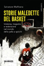 Storie maledette del basket. Violenza, tragedie e redenzione nel mondo della palla a spicchi