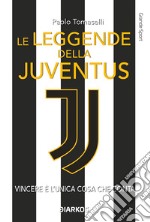 Le leggende della Juventus. Vincere è l'unica cosa che conta. Nuova ediz. libro