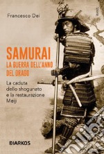 Samurai. La guerra dell'anno del Drago. La caduta dello shogunato e la restaurazione Meiji libro