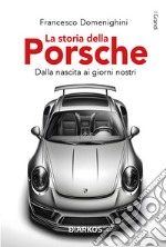 La storia della Porsche. Dalla nascita ai giorni nostri libro