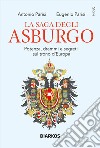 La saga degli Asburgo. Potenza, drammi e segreti sul trono d'Europa libro