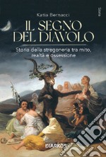 Il segno del diavolo. Storia della stregoneria tra mito, realtà e ossessione libro