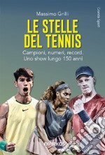 Le stelle del tennis. Campioni, numeri, record. Uno show lungo 150 anni libro