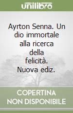 Ayrton Senna. Un dio immortale alla ricerca della felicità. Nuova ediz. libro