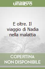 E oltre. Il viaggio di Nadia nella malattia libro